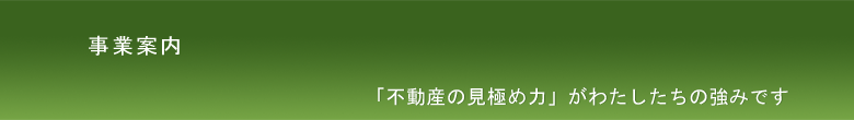 事業案内|「不動産の見極め力」がわたしたちの強みです