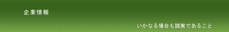 企業情報|いかなる場合も誠実であること